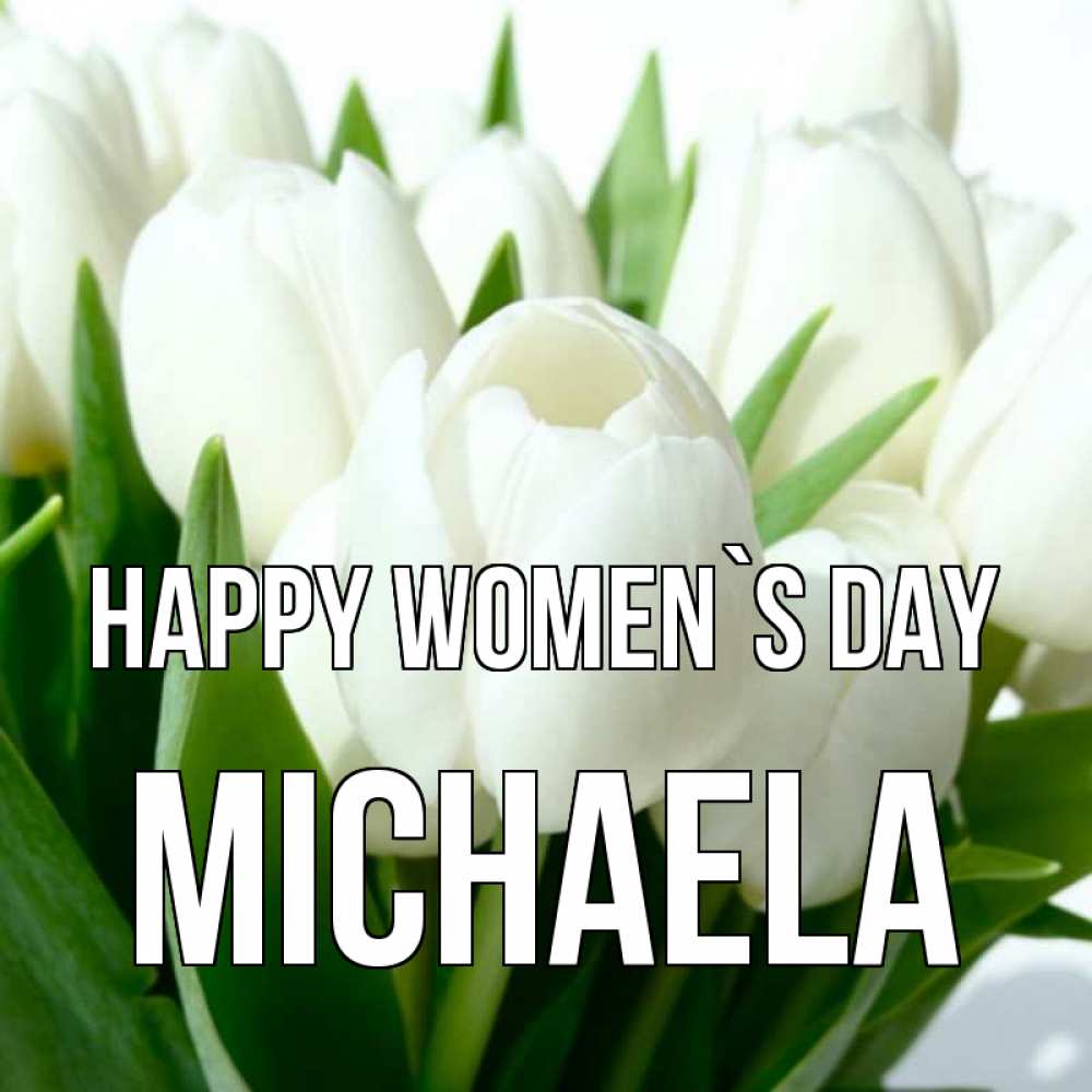 Greetings card с именем, Michaela happy women`s day цветы Greetings with text for free download 